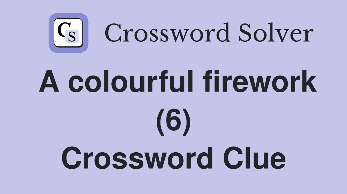 A colourful firework (6) Crossword Clue Answers Crossword Solver